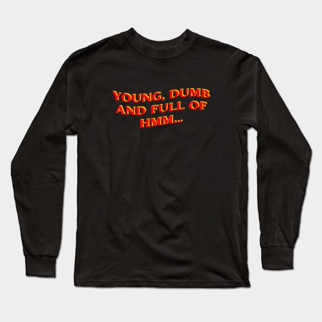 Young, Dumb, And Full Of Hmm... Long Sleeve T-Shirt by stephanieduck
